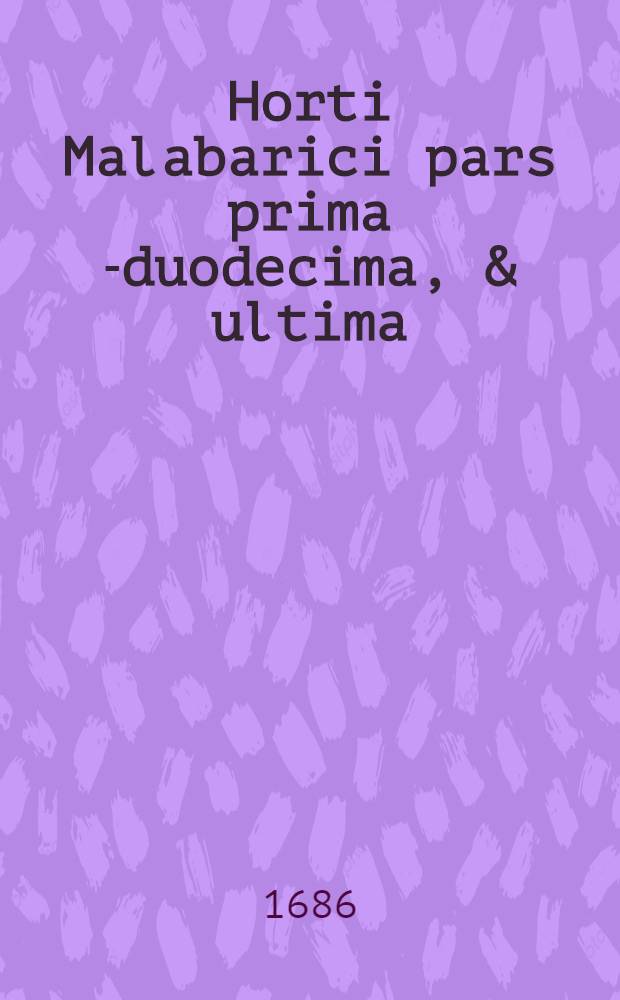 Horti Malabarici pars prima [-duodecima, & ultima] : Latinis, Malabaricis, Arabicis, Brachmanum characteribus nominibusque expressis, adjecta florum, fructuum, seminumque nativae magnitudinis vera delineatione, colorum viriumque accurata descriptione. Ps.1 : De varii generis arboribus et fruticibus siliquosis