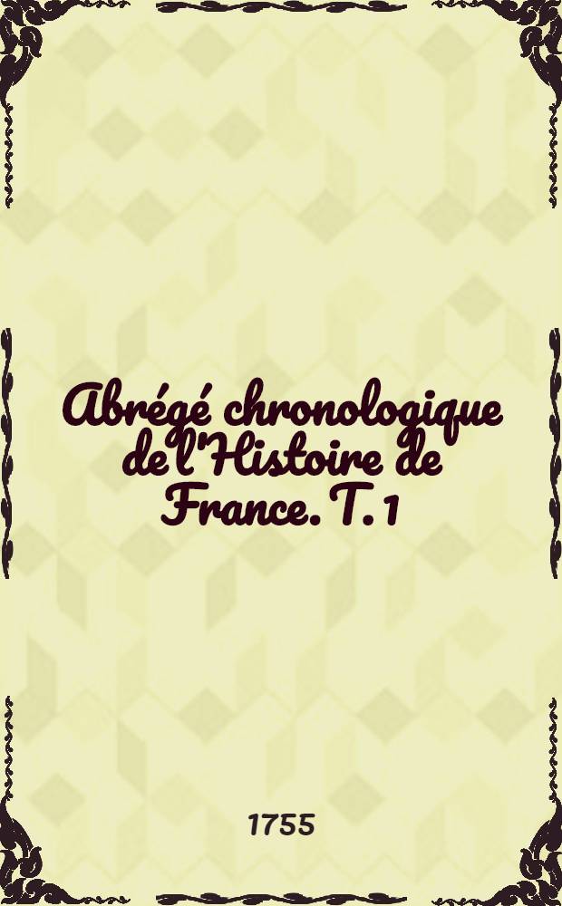 Abr&eacute;g&eacute; chronologique de l'Histoire de France. T. 1 : Contenant la vie de l'auteur & les deux premiers livres de l'histoire de France avant Clovis