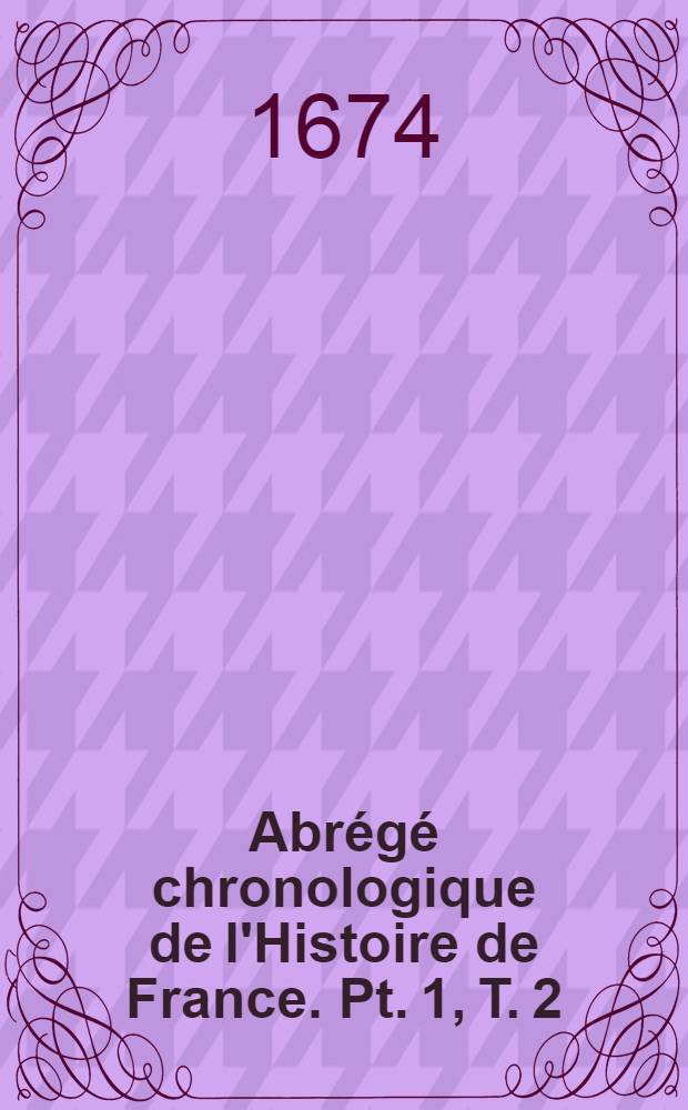 Abr&eacute;g&eacute; chronologique de l'Histoire de France. Pt. 1, T. 2