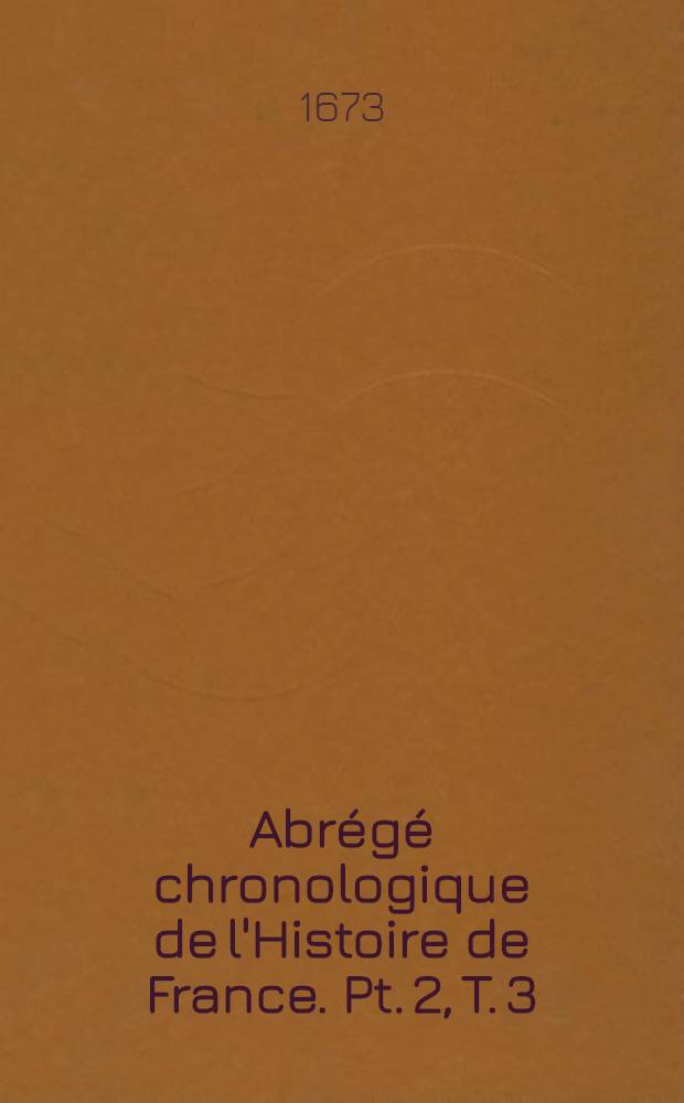 Abrégé chronologique de l'Histoire de France. Pt. 2, T. 3