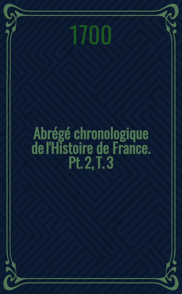 Abr&eacute;g&eacute; chronologique de l'Histoire de France. Pt. 2, T. 3