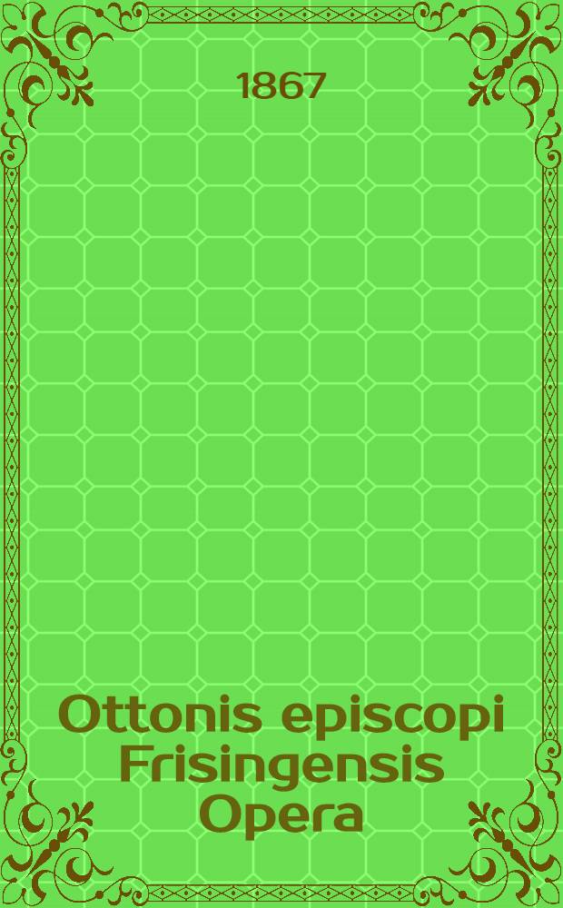 Ottonis episcopi Frisingensis Opera