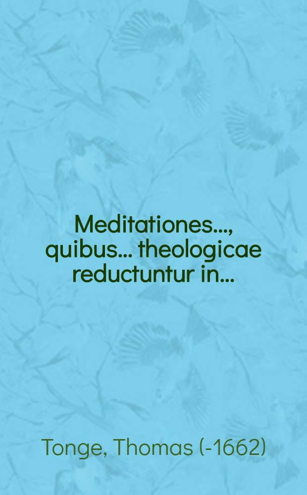 Meditationes ..., quibus ... theologicae reductuntur in ...