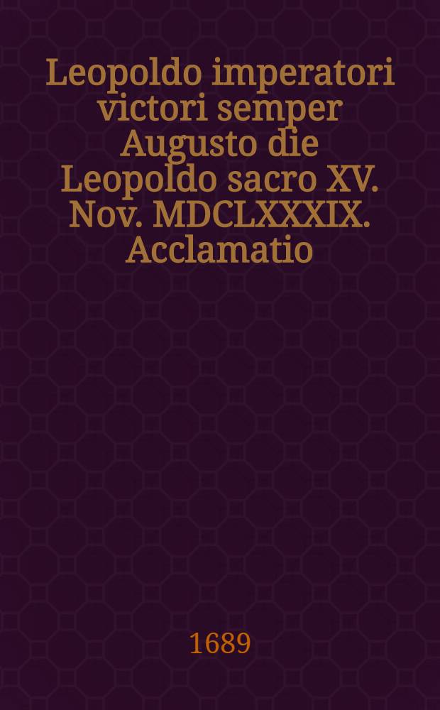 Leopoldo imperatori victori semper Augusto die Leopoldo sacro XV. Nov. MDCLXXXIX. Acclamatio