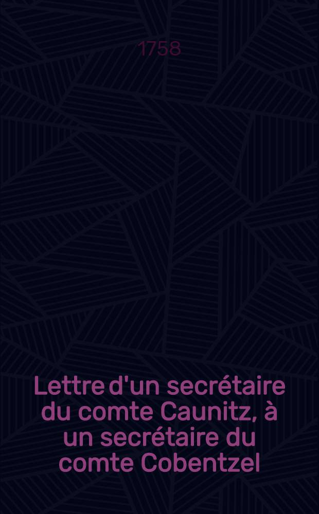 Lettre d'un secrétaire du comte Caunitz, à un secrétaire du comte Cobentzel : Traduit de l'allemand