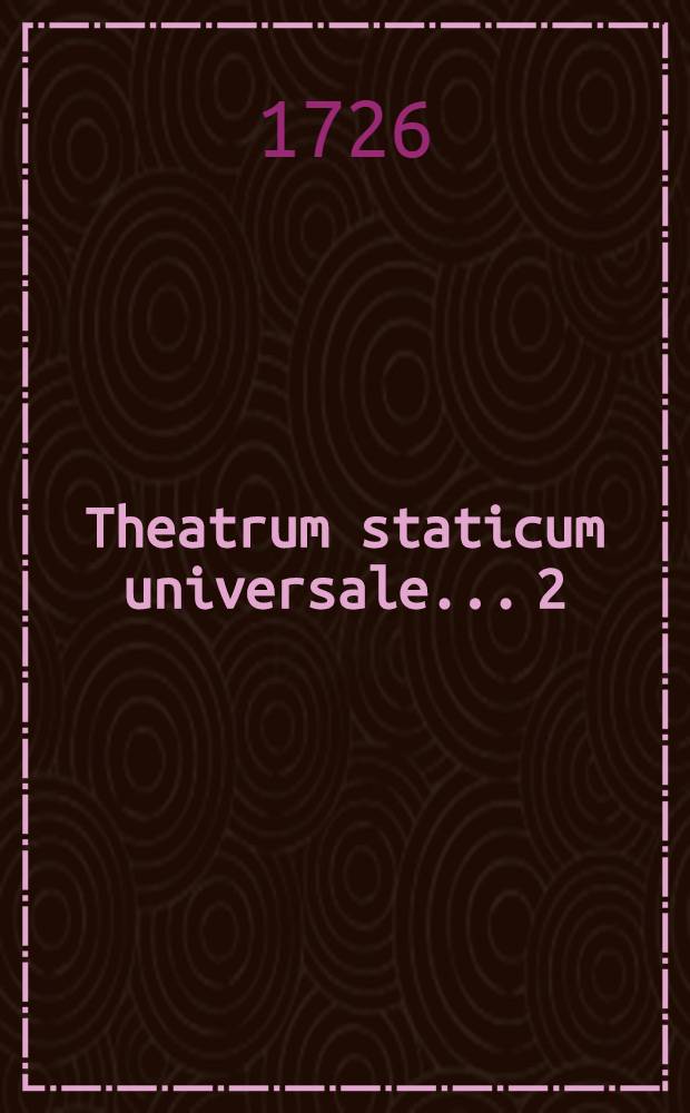 Theatrum staticum universale... [2] : Pars II Theatri statici universalis, sive Theatrum hydrostaticum, oder Schau-Platz der Wissenschafft und Instrumenten zum Wassen-Wägen ...