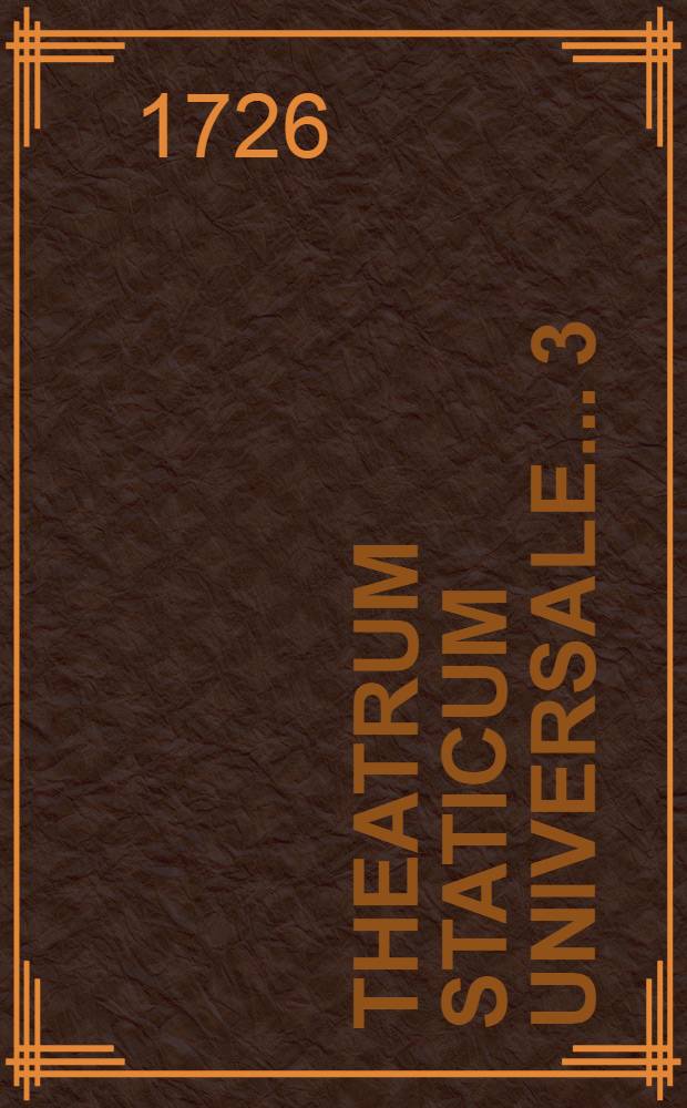 Theatrum staticum universale... [3] : Pars III Theatri statici universalis, sive Theatrum aёrostaticum, oder Schau-Platz der Machinen zu Abwiegung und Observirung aller vornehmsten Eigenschafften der Lufft ...
