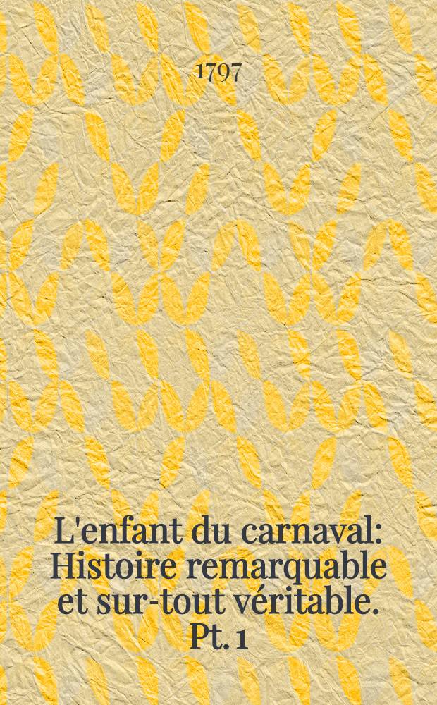 L'enfant du carnaval : Histoire remarquable et sur-tout véritable. Pt. 1