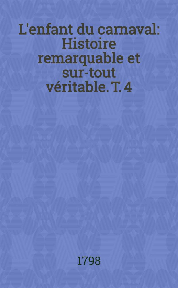 L'enfant du carnaval : Histoire remarquable et sur-tout véritable. T. 4