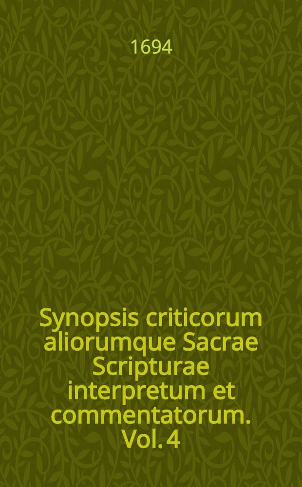 Synopsis criticorum aliorumque Sacrae Scripturae interpretum et commentatorum. Vol. 4 : Complectens Evangelia & Acta apostolorum