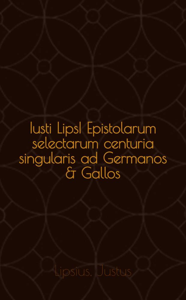 Iusti LipsI Epistolarum selectarum centuria singularis ad Germanos & Gallos
