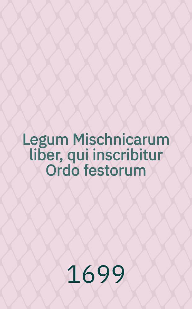 ... Legum Mischnicarum liber, qui inscribitur Ordo festorum