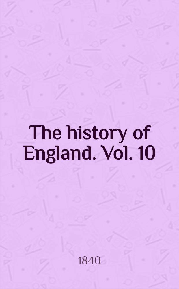 The history of England. Vol. 10 : Vol. 10