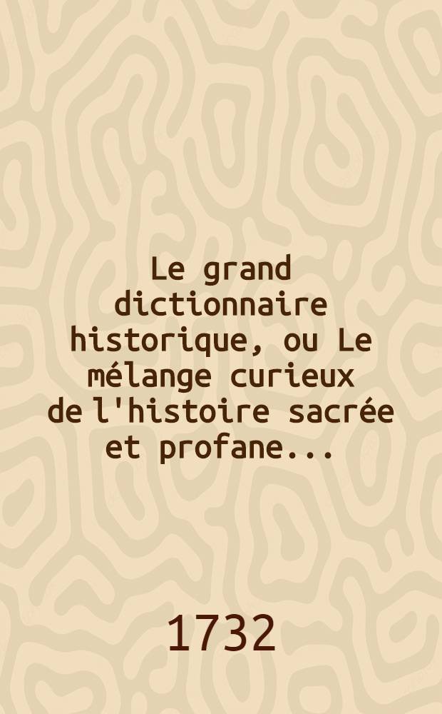 Le grand dictionnaire historique, ou Le mélange curieux de l'histoire sacrée et profane .. : Le tout enrichi de remarques, de dissertations & de recherches curieuses, pour l'éclaircissement des difficultez de l'histoire, de la chronologie & de la géographie, tirées de differens auteurs & sur-tout du Dictionnaire critique de M. Bayle. T. 3 : [Cor-G]