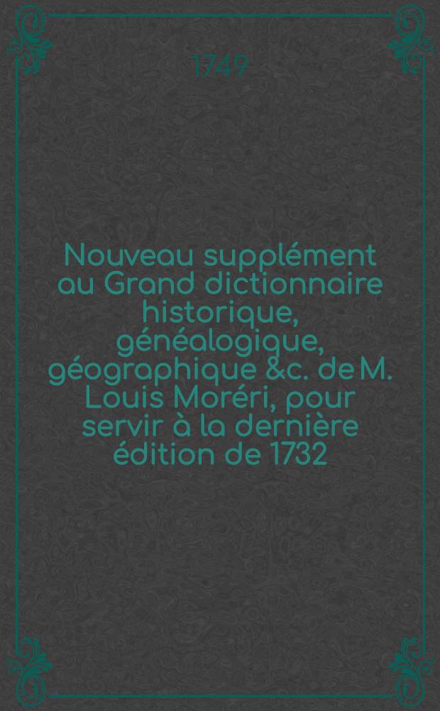 Nouveau supplément au Grand dictionnaire historique, généalogique, géographique &c. de M. Louis Moréri, pour servir à la dernière édition de 1732. & aux précédentes. T. 1 : A-G