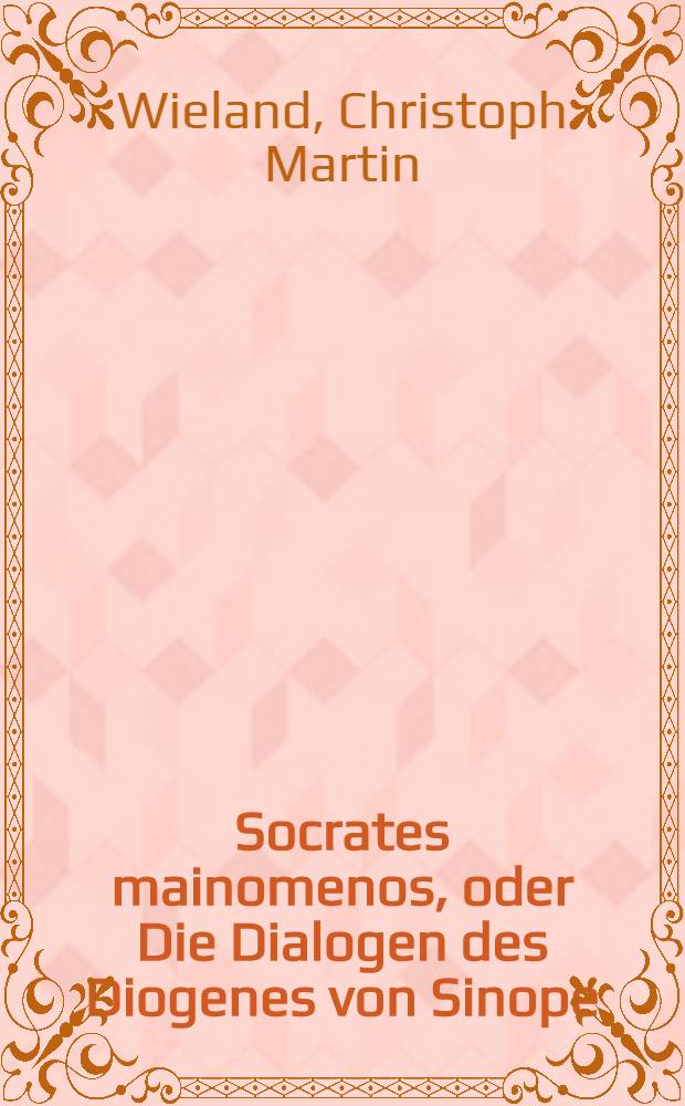 Socrates mainomenos, oder Die Dialogen des Diogenes von Sinope : Aus einer alten Handschrift