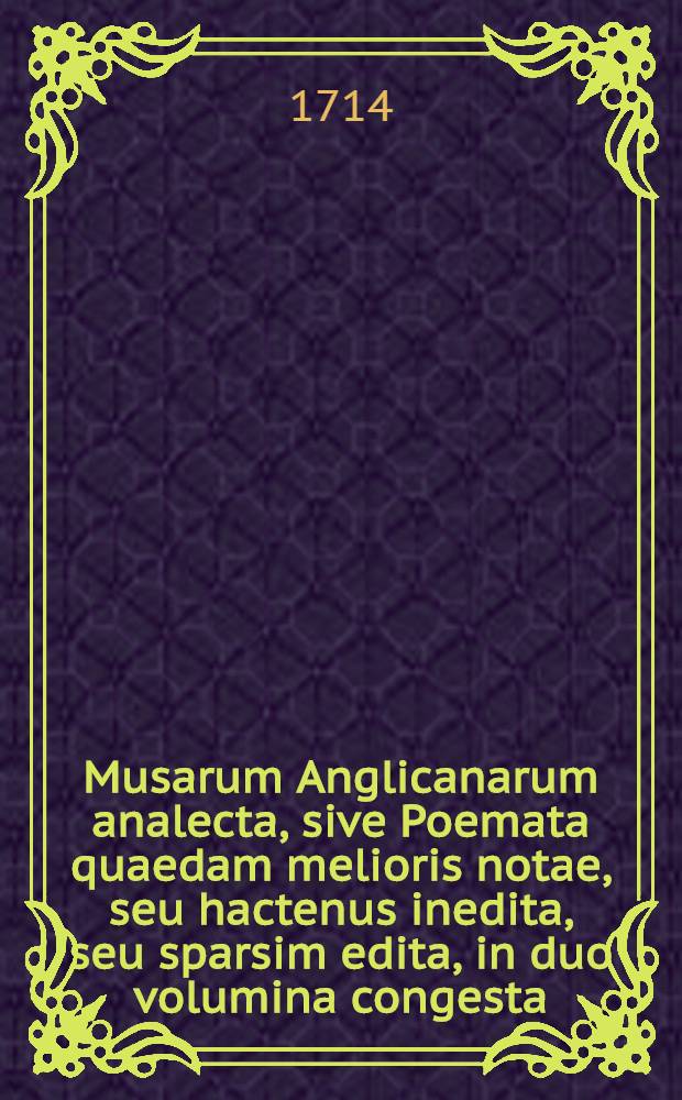 Musarum Anglicanarum analecta, sive Poemata quaedam melioris notae, seu hactenus inedita, seu sparsim edita, in duo volumina congesta