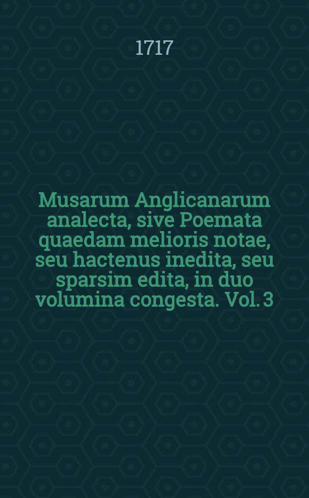 Musarum Anglicanarum analecta, sive Poemata quaedam melioris notae, seu hactenus inedita, seu sparsim edita, in duo volumina congesta. Vol. 3