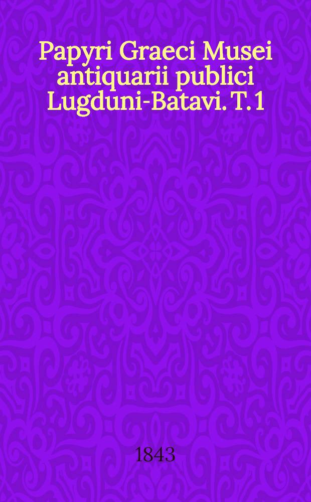 Papyri Graeci Musei antiquarii publici Lugduni-Batavi. T. 1