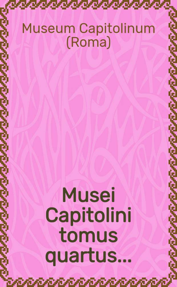 Musei Capitolini tomus quartus ...