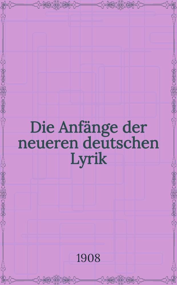 Die Anf&auml;nge der neueren deutschen Lyrik : Habilitationsschrift der ... Philos. Fak. der Ruprecht-Karls-Univ. Heidelberg ..