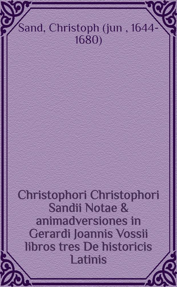 Christophori Christophori Sandii Notae & animadversiones in Gerardi Joannis Vossii libros tres De historicis Latinis // Supplementa et observationes ad Vossium De historicis Graecis et Latinis ...
