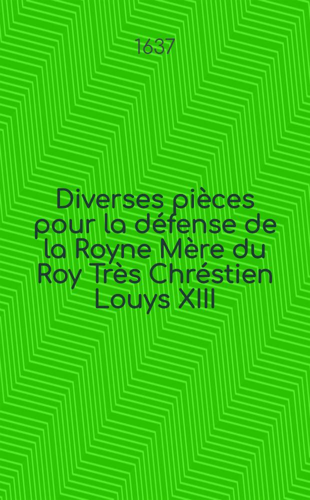 Diverses pièces pour la défense de la Royne Mère du Roy Très Chréstien Louys XIII