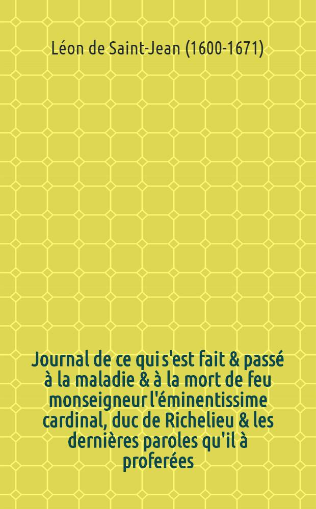 Journal de ce qui s'est fait & passé à la maladie & à la mort de feu monseigneur l'éminentissime cardinal, duc de Richelieu & les dernières paroles qu'il à proferées : Envoyé à monseigneur le marquis de Fontenay-Marueil, ambassadeur du roy à Rome