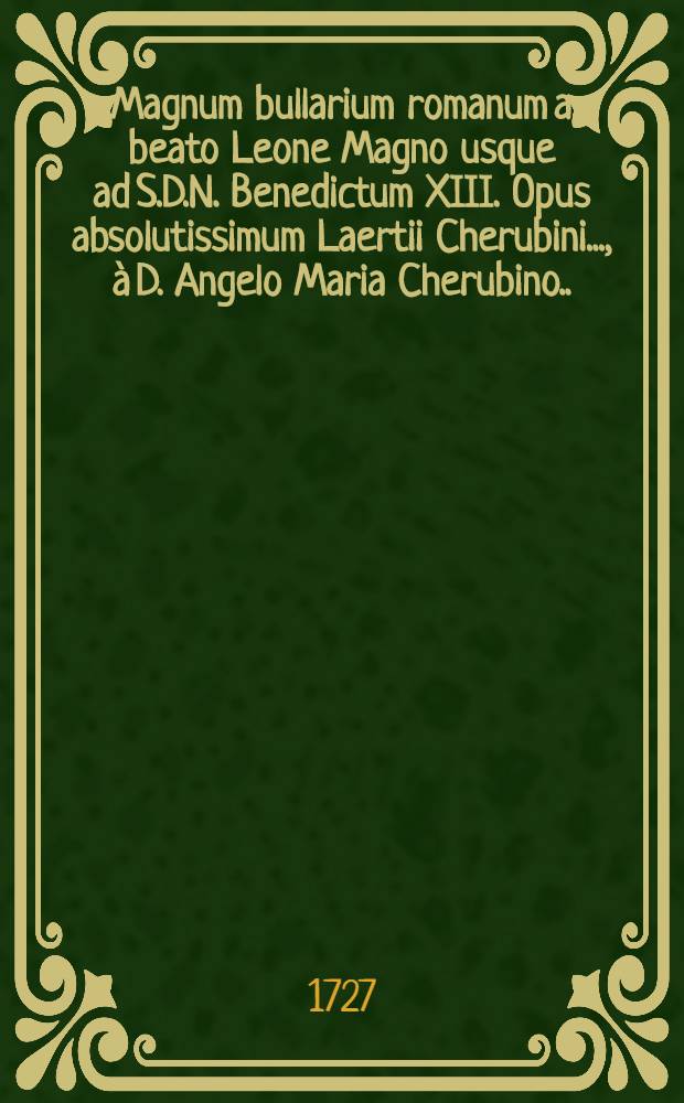 Magnum bullarium romanum a beato Leone Magno usque ad S.D.N. Benedictum XIII. Opus absolutissimum Laertii Cherubini ..., à D. Angelo Maria Cherubino ... deinde à R.R.P.P. Angelo a Lantusca & Joanne Paulo a Roma ... ac tandem eorum cura & studio qui recentiorum pontificum constitutiones hactenus promulgatas collegerunt, illustratum & auctum. T. 6 : Ab Alexandro VII. ad Clementem X.