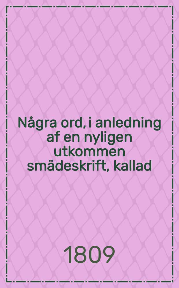 Några ord, i anledning af en nyligen utkommen smädeskrift, kallad : Några bewis att Judarne äfwen på sitt sätt bidraga till den allmänna nöden i Swerige