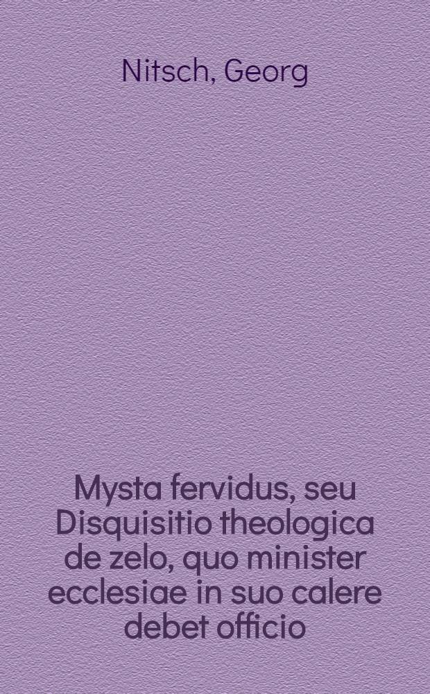 Mysta fervidus, seu Disquisitio theologica de zelo, quo minister ecclesiae in suo calere debet officio