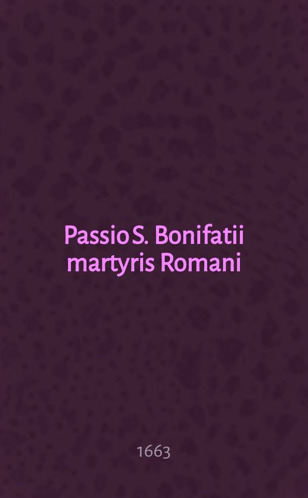 Passio S. Bonifatii martyris Romani