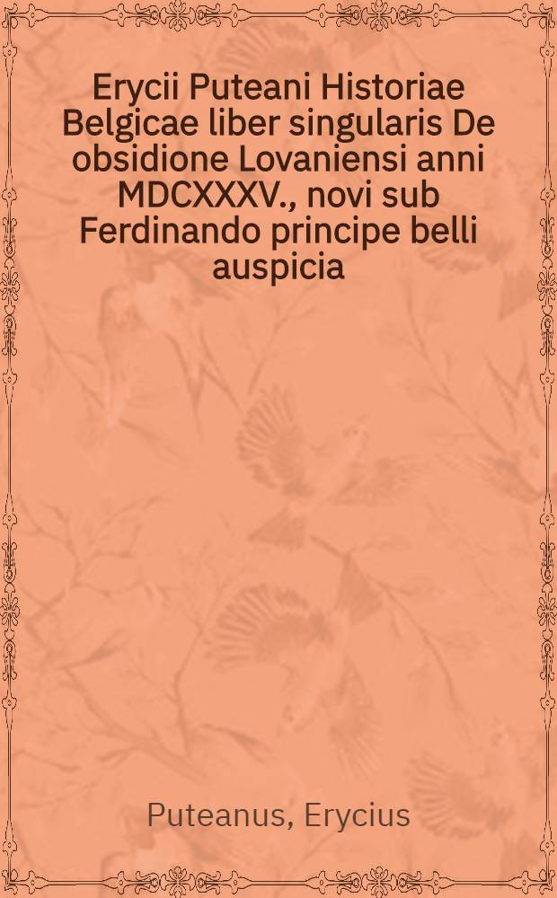 Erycii Puteani Historiae Belgicae liber singularis De obsidione Lovaniensi anni MDCXXXV., novi sub Ferdinando principe belli auspicia