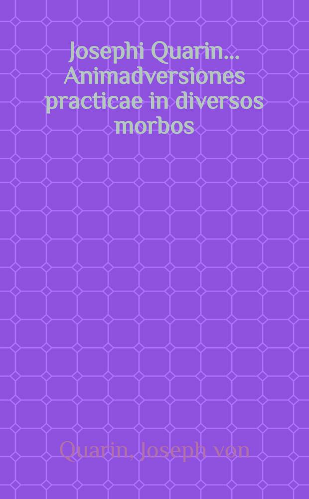 Josephi Quarin ... Animadversiones practicae in diversos morbos