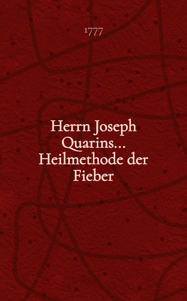 Herrn Joseph Quarins ... Heilmethode der Fieber