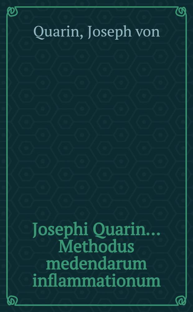 Josephi Quarin ... Methodus medendarum inflammationum