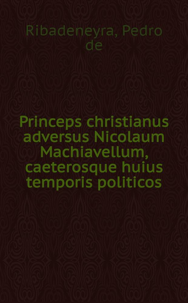 Princeps christianus adversus Nicolaum Machiavellum, caeterosque huius temporis politicos