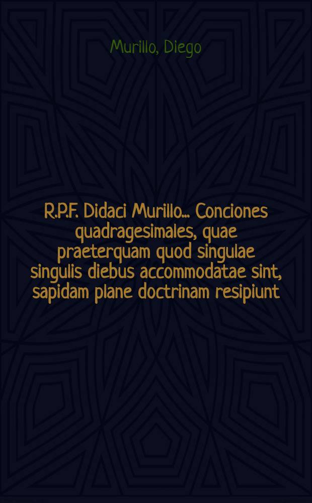 R.P.F. Didaci Murillo ... Conciones quadragesimales, quae praeterquam quod singulae singulis diebus accommodatae sint, sapidam plane doctrinam resipiunt, & ob pulcherrimorum conceptuum copiam, quibusvis ecclesiastis probe deserviunt : Nunc primum Latinitati donatae