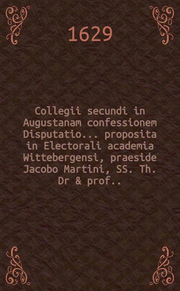 Collegii secundi in Augustanam confessionem Disputatio ... proposita in Electorali academia Wittebergensi, praeside Jacobo Martini, SS. Th. Dr & prof. ... ... 2 : Continens ... Articuli IV. De justificatione ... respondente Johanne Fabricio ...
