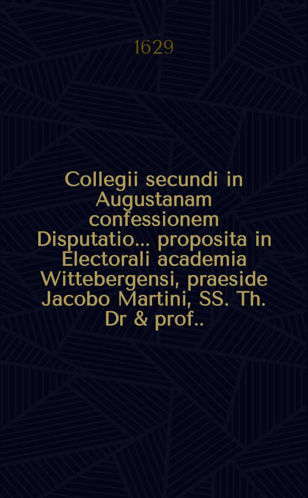 Collegii secundi in Augustanam confessionem Disputatio ... proposita in Electorali academia Wittebergensi, praeside Jacobo Martini, SS. Th. Dr & prof. ... ... 8 : Continens ... Articuli IV. De quaestione: an habituali sive inhaerente justitia coram deo justificemur ... respondente M. Davide Malichio ...