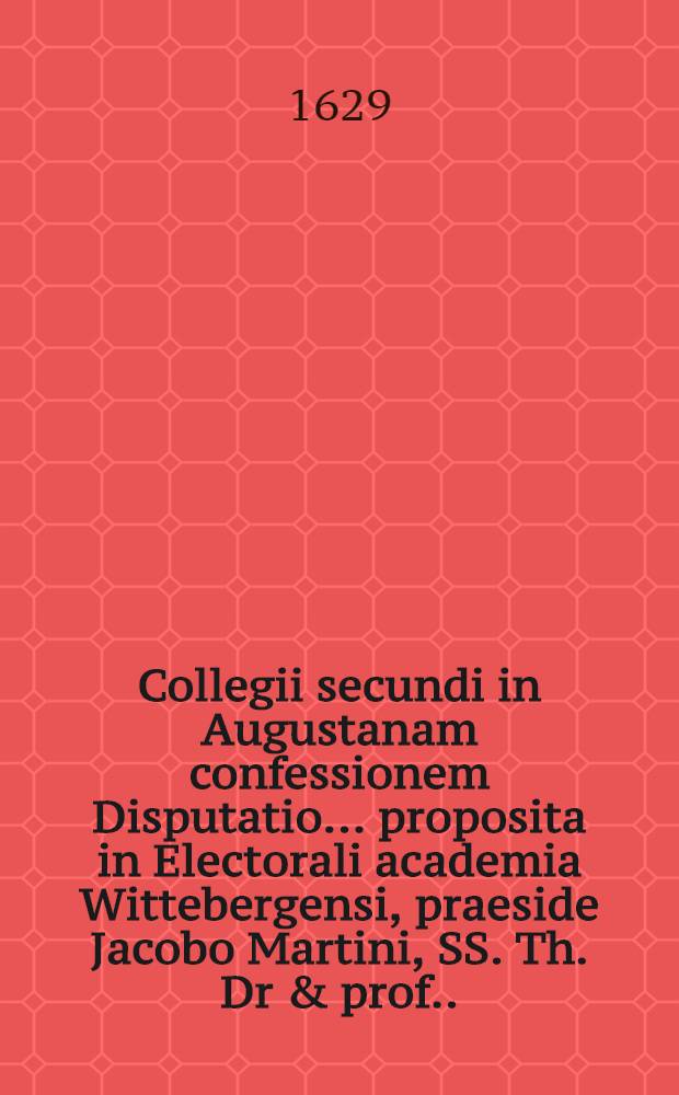 Collegii secundi in Augustanam confessionem Disputatio ... proposita in Electorali academia Wittebergensi, praeside Jacobo Martini, SS. Th. Dr & prof. ... ... 9 : Continens ... Articuli IV. De justitia imputativa ... respondente M. Johanne R&uuml;denio ...