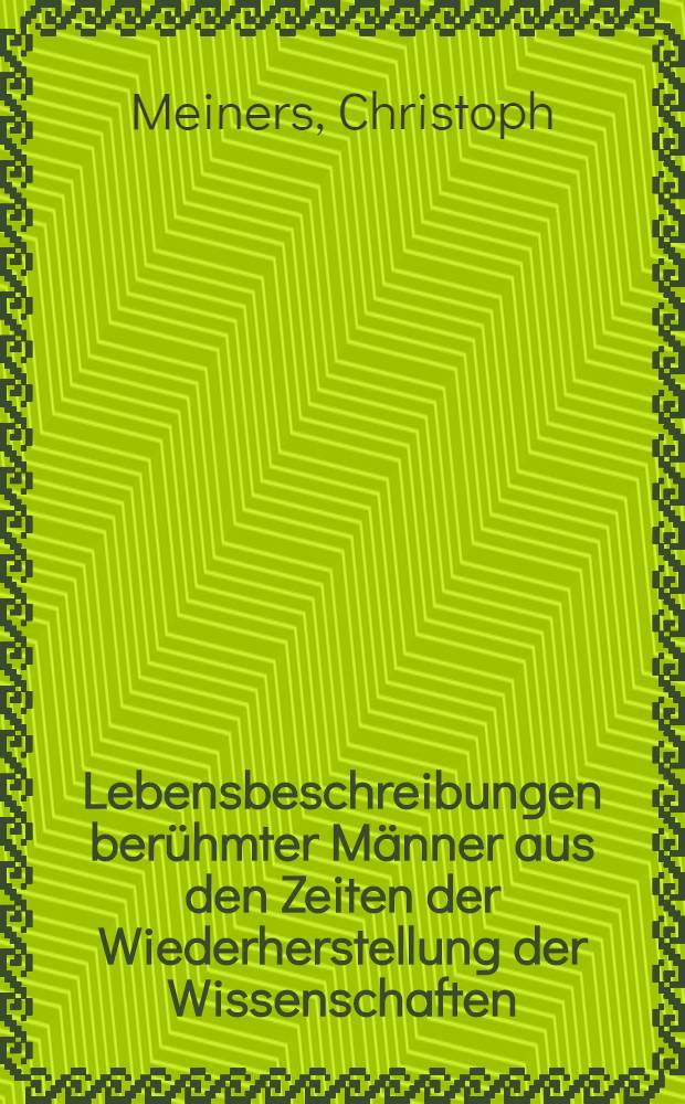 Lebensbeschreibungen ber&uuml;hmter M&auml;nner aus den Zeiten der Wiederherstellung der Wissenschaften