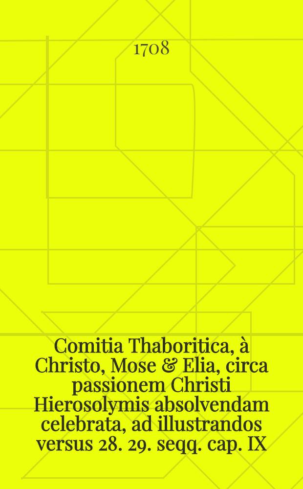 ... Comitia Thaboritica, &agrave; Christo, Mose & Elia, circa passionem Christi Hierosolymis absolvendam celebrata, ad illustrandos versus 28. 29. seqq. cap. IX. Lucae, sub praesidio D. Jo. Frid. Mayeri, doctoris & profess. theologi, sententiarum collationi exponet Justus Stemann ... ad d. III. Aprilis ...