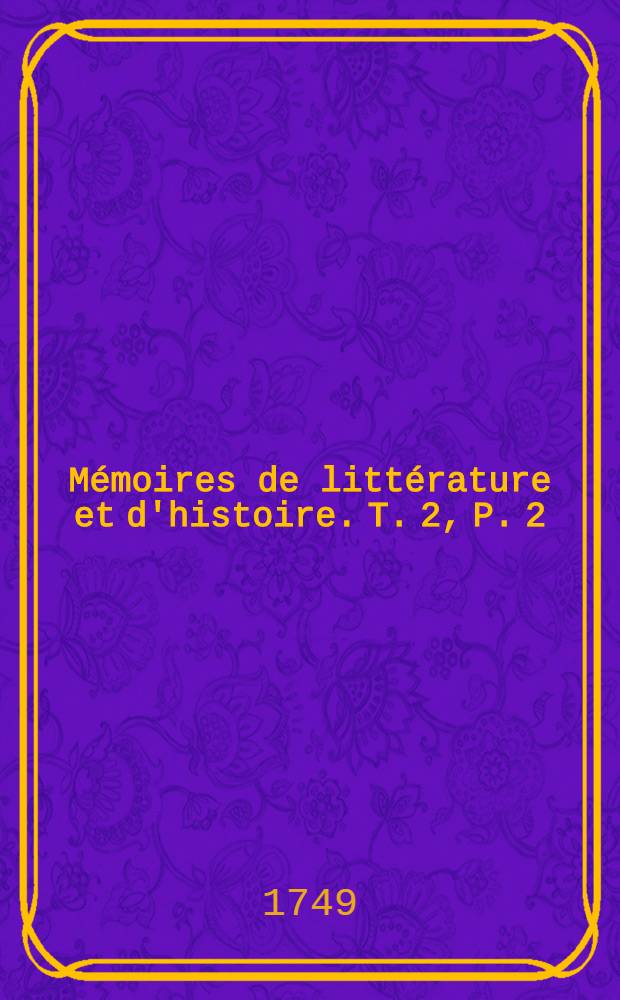 M&eacute;moires de litt&eacute;rature et d'histoire. T. 2, P. 2