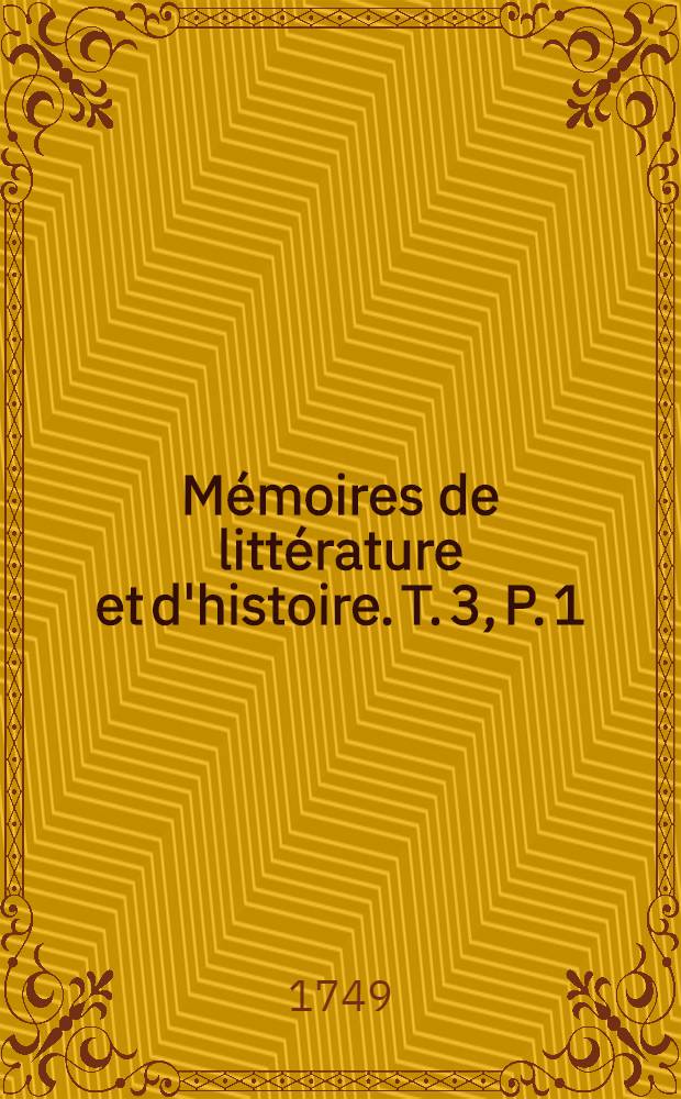 M&eacute;moires de litt&eacute;rature et d'histoire. T. 3, P. 1