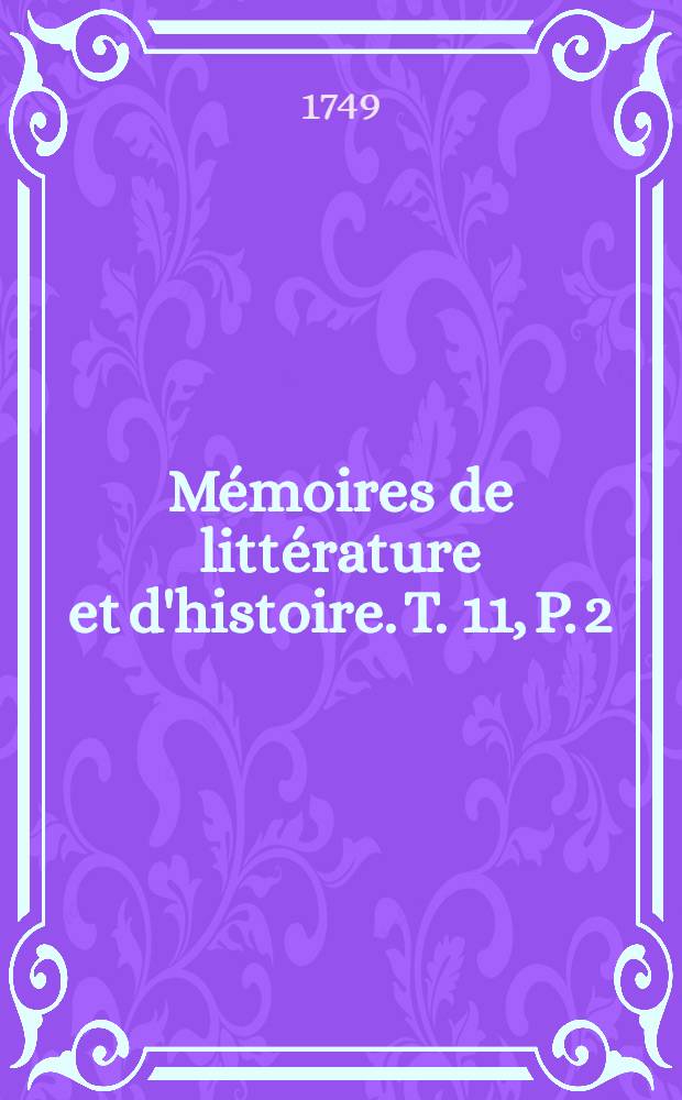 Mémoires de littérature et d'histoire. T. 11, P. 2