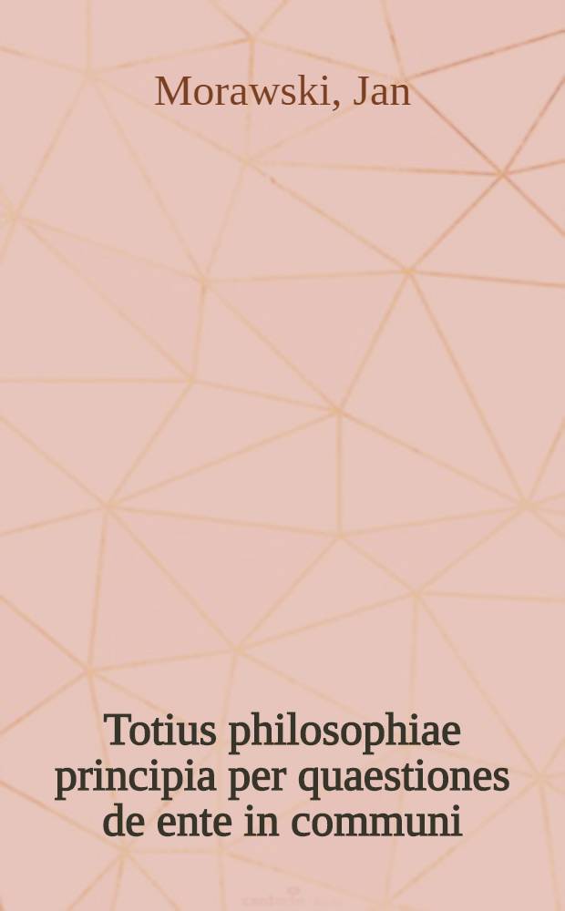 Totius philosophiae principia per quaestiones de ente in communi