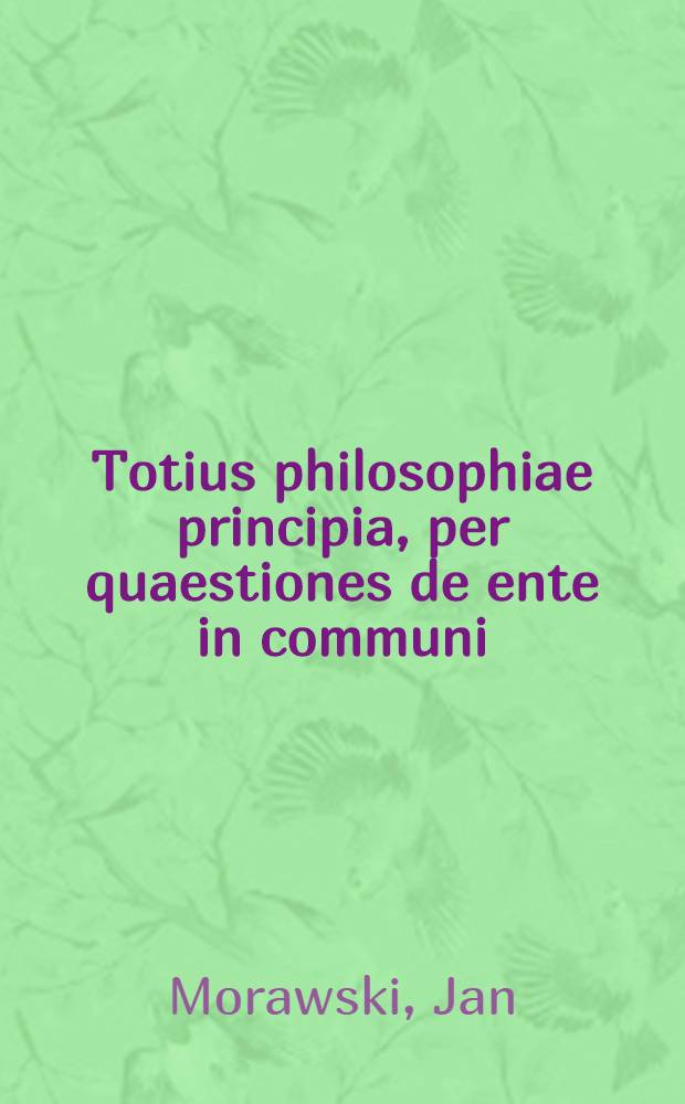 Totius philosophiae principia, per quaestiones de ente in communi