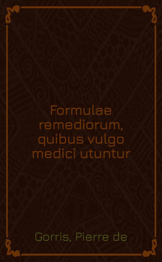 Formulae remediorum, quibus vulgo medici utuntur // [Compendium totius medicinae
