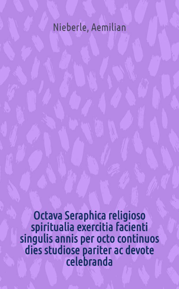 Octava Seraphica religioso spiritualia exercitia facienti singulis annis per octo continuos dies studiose pariter ac devote celebranda
